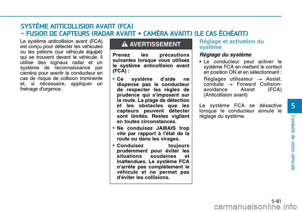 Hyundai Kona 2019 Manuel du propriétaire (in French) 5-81
Conduite de votre véhicule
5
Le système anticollision avant (FCA)
est conçu pour détecter les véhicules
ou les piétons (sur véhicule équipé)
qui se trouvent devant le véhicule. Il
utili Hyundai Kona 2019 Manuel du propriétaire (in French) 5-81
Conduite de votre véhicule
5
Le système anticollision avant (FCA)
est conçu pour détecter les véhicules
ou les piétons (sur véhicule équipé)
qui se trouvent devant le véhicule. Il
utili