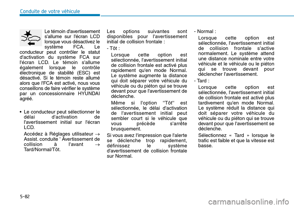 Hyundai Kona 2019 Manuel du propriétaire (in French) 5-82
Conduite de votre véhicule
Le témoin davertissement
sallume sur lécran LCD
lorsque vous désactivez le
système FCA. Le
conducteur peut contrôler le statut
dactivation du système FCA sur Hyundai Kona 2019 Manuel du propriétaire (in French) 5-82
Conduite de votre véhicule
Le témoin davertissement
sallume sur lécran LCD
lorsque vous désactivez le
système FCA. Le
conducteur peut contrôler le statut
dactivation du système FCA sur