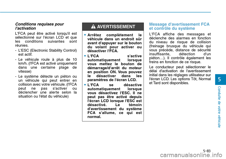Hyundai Kona 2019 Manuel du propriétaire (in French) 5-83
Conduite de votre véhicule
5
Conditions requises pour
lactivation
LFCA peut être activé lorsquil est
sélectionné sur lécran LCD et que
les conditions suivantes sont
réunies.
- LESC (E Hyundai Kona 2019 Manuel du propriétaire (in French) 5-83
Conduite de votre véhicule
5
Conditions requises pour
lactivation
LFCA peut être activé lorsquil est
sélectionné sur lécran LCD et que
les conditions suivantes sont
réunies.
- LESC (E