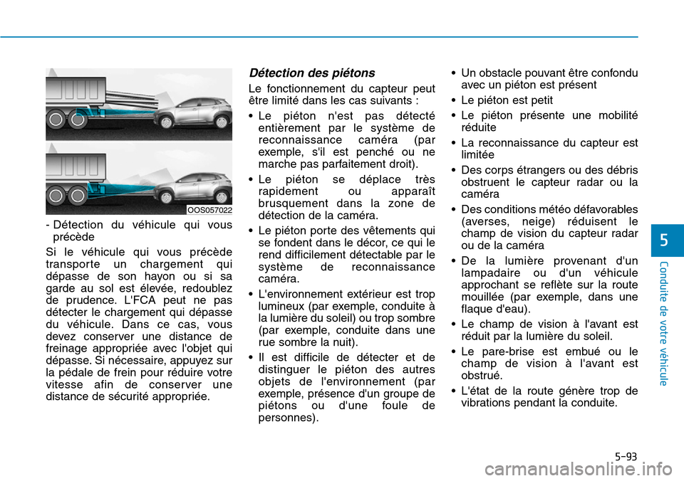 Hyundai Kona 2019 Manuel du propriétaire (in French) 5-93
Conduite de votre véhicule
5
- Détection du véhicule qui vous
précède
Si le véhicule qui vous précède
transporte un chargement qui
dépasse de son hayon ou si sa
garde au sol est élevé Hyundai Kona 2019 Manuel du propriétaire (in French) 5-93
Conduite de votre véhicule
5
- Détection du véhicule qui vous
précède
Si le véhicule qui vous précède
transporte un chargement qui
dépasse de son hayon ou si sa
garde au sol est élevé