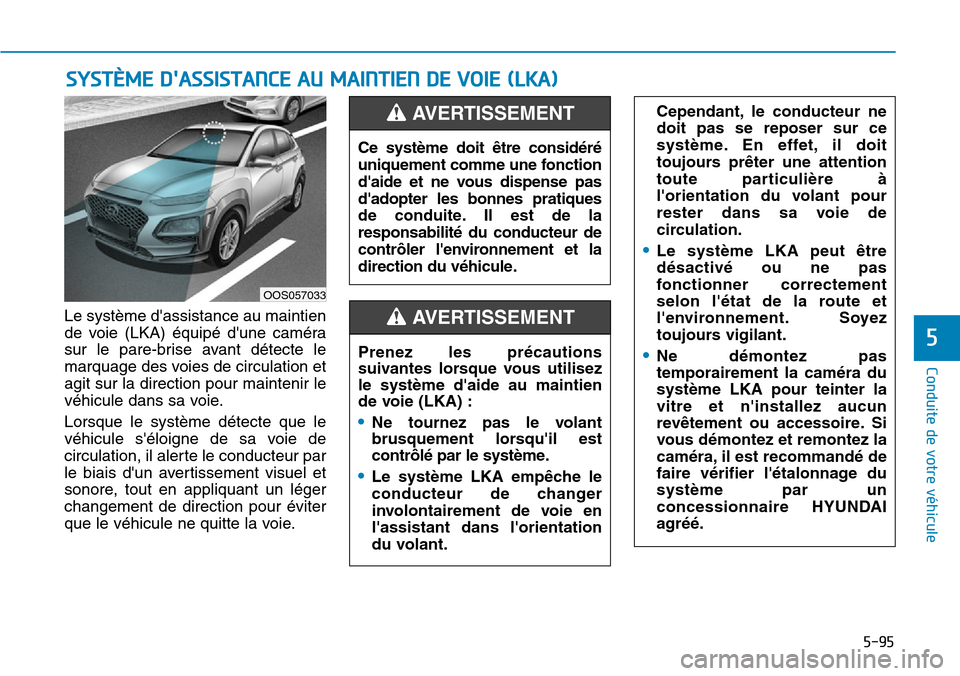 Hyundai Kona 2019 Manuel du propriétaire (in French) 5-95
Conduite de votre véhicule
5
Le système dassistance au maintien
de voie (LKA) équipé dune caméra
sur le pare-brise avant détecte le
marquage des voies de circulation et
agit sur la direct Hyundai Kona 2019 Manuel du propriétaire (in French) 5-95
Conduite de votre véhicule
5
Le système dassistance au maintien
de voie (LKA) équipé dune caméra
sur le pare-brise avant détecte le
marquage des voies de circulation et
agit sur la direct