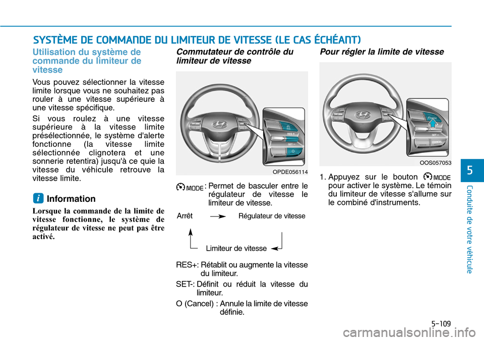 Hyundai Kona 2019 Manuel du propriétaire (in French) 5-109
Conduite de votre véhicule
5
Utilisation du système de
commande du limiteur de
vitesse
Vous pouvez sélectionner la vitesse
limite lorsque vous ne souhaitez pas
rouler à une vitesse supérieu Hyundai Kona 2019 Manuel du propriétaire (in French) 5-109
Conduite de votre véhicule
5
Utilisation du système de
commande du limiteur de
vitesse
Vous pouvez sélectionner la vitesse
limite lorsque vous ne souhaitez pas
rouler à une vitesse supérieu