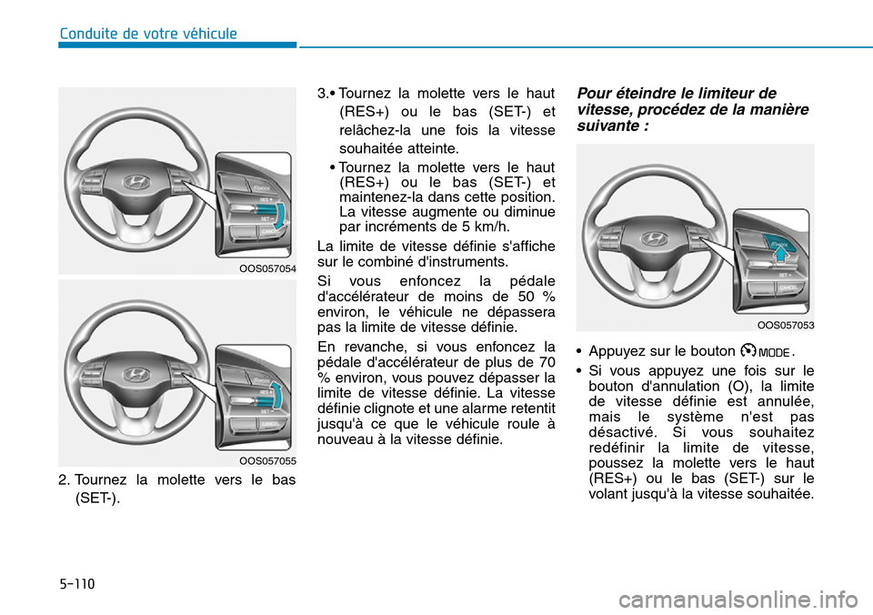 Hyundai Kona 2019 Manuel du propriétaire (in French) 5-110
Conduite de votre véhicule
2. Tournez la molette vers le bas
(SET-).3.• Tournez la molette vers le haut
(RES+) ou le bas (SET-) et
relâchez-la une fois la vitesse
souhaitée atteinte.
• To Hyundai Kona 2019 Manuel du propriétaire (in French) 5-110
Conduite de votre véhicule
2. Tournez la molette vers le bas
(SET-).3.• Tournez la molette vers le haut
(RES+) ou le bas (SET-) et
relâchez-la une fois la vitesse
souhaitée atteinte.
• To