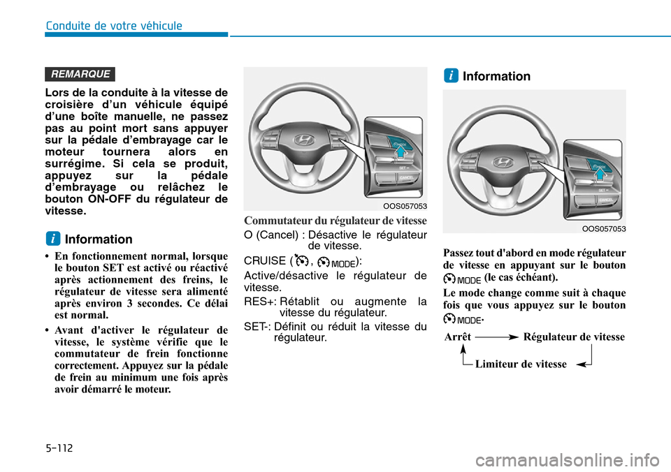 Hyundai Kona 2019  Manuel du propriétaire (in French) 5-112
Conduite de votre véhicule
Lors de la conduite à la vitesse de
croisière d’un véhicule équipé
d’une boîte manuelle, ne passez
pas au point mort sans appuyer
sur la pédale d’embraya