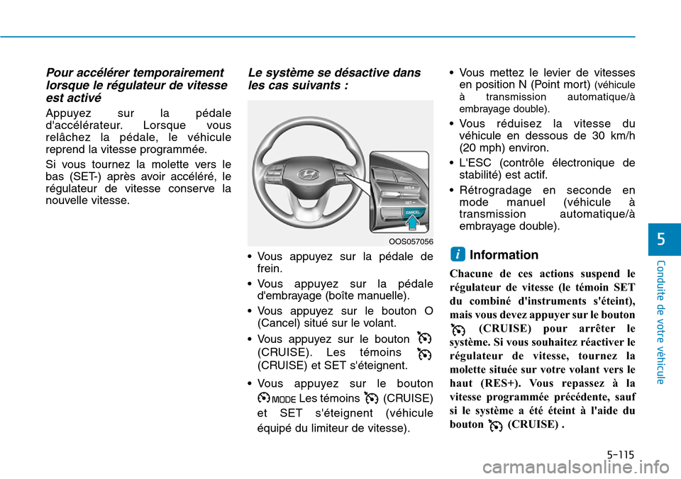 Hyundai Kona 2019 Manuel du propriétaire (in French) 5-115
Conduite de votre véhicule
5
Pour accélérer temporairement
lorsque le régulateur de vitesse
est activé
Appuyez sur la pédale
daccélérateur. Lorsque vous
relâchez la pédale, le véhic Hyundai Kona 2019 Manuel du propriétaire (in French) 5-115
Conduite de votre véhicule
5
Pour accélérer temporairement
lorsque le régulateur de vitesse
est activé
Appuyez sur la pédale
daccélérateur. Lorsque vous
relâchez la pédale, le véhic