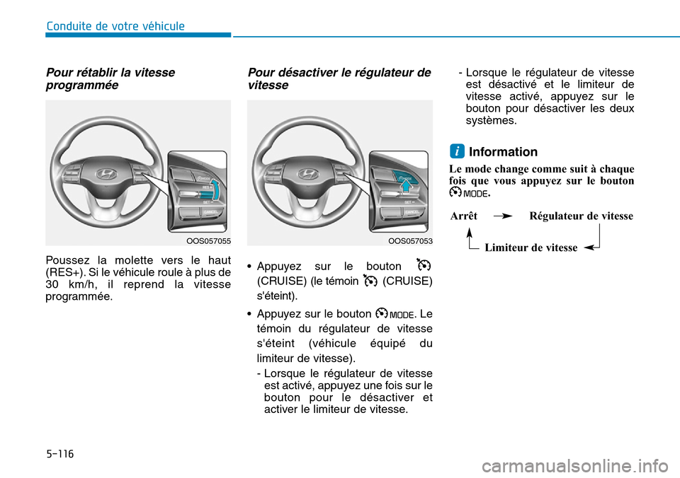 Hyundai Kona 2019 Manuel du propriétaire (in French) 5-116
Conduite de votre véhicule
Pour rétablir la vitesse
programmée
Poussez la molette vers le haut
(RES+). Si le véhicule roule à plus de
30 km/h, il reprend la vitesse
programmée.
Pour désac Hyundai Kona 2019 Manuel du propriétaire (in French) 5-116
Conduite de votre véhicule
Pour rétablir la vitesse
programmée
Poussez la molette vers le haut
(RES+). Si le véhicule roule à plus de
30 km/h, il reprend la vitesse
programmée.
Pour désac