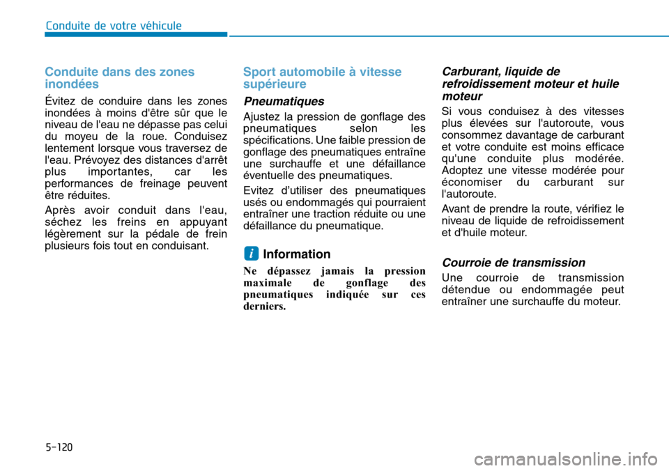 Hyundai Kona 2019  Manuel du propriétaire (in French) 5-120
Conduite de votre véhicule
Conduite dans des zones
inondées 
Évitez de conduire dans les zones
inondées à moins dêtre sûr que le
niveau de leau ne dépasse pas celui
du moyeu de la roue