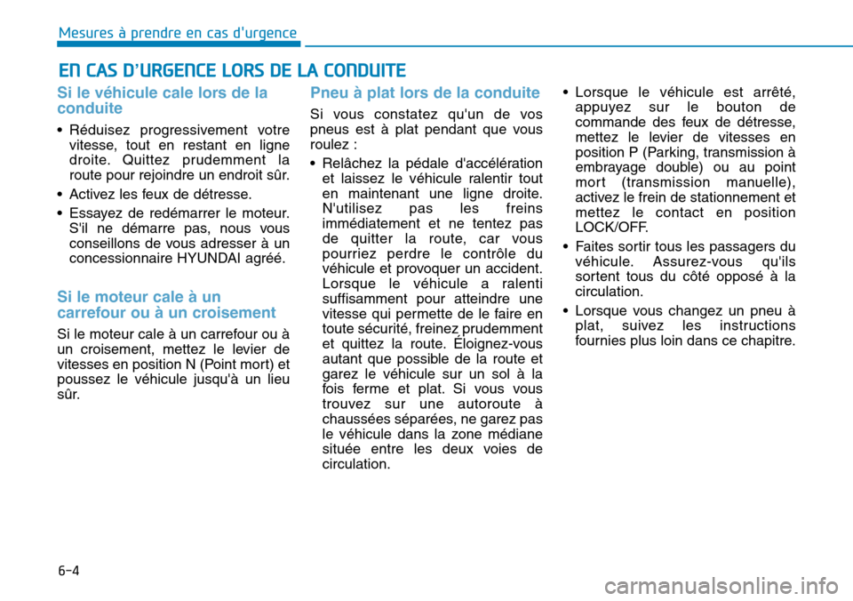 Hyundai Kona 2019 Manuel du propriétaire (in French) 6-4
Mesures à prendre en cas durgence
Si le véhicule cale lors de la
conduite
• Réduisez progressivement votre
vitesse, tout en restant en ligne
droite. Quittez prudemment la
route pour rejoin Hyundai Kona 2019 Manuel du propriétaire (in French) 6-4
Mesures à prendre en cas durgence
Si le véhicule cale lors de la
conduite
• Réduisez progressivement votre
vitesse, tout en restant en ligne
droite. Quittez prudemment la
route pour rejoin
