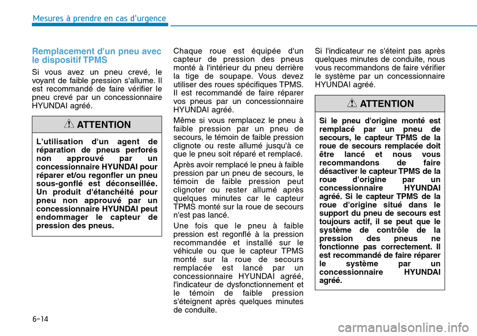 Hyundai Kona 2019  Manuel du propriétaire (in French) 6-14
Remplacement dun pneu avec
le dispositif TPMS
Si vous avez un pneu crevé, le
voyant de faible pression sallume. Il
est recommandé de faire vérifier le
pneu crevé par un concessionnaire
HYUN