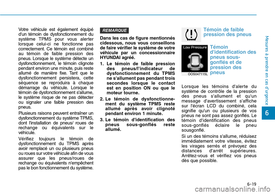 Hyundai Kona 2019 Manuel du propriétaire (in French) 6-19
Mesures à prendre en cas durgence
6
Votre véhicule est également équipé
dun témoin de dysfonctionnement du
système TPMS pour vous alerter
lorsque celui-ci ne fonctionne pas
correctement Hyundai Kona 2019 Manuel du propriétaire (in French) 6-19
Mesures à prendre en cas durgence
6
Votre véhicule est également équipé
dun témoin de dysfonctionnement du
système TPMS pour vous alerter
lorsque celui-ci ne fonctionne pas
correctement