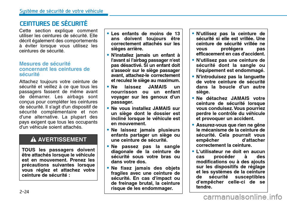 Hyundai Kona 2019 Manuel du propriétaire (in French) 2-24
Système de sécurité de votre véhicule
Cette section explique comment
utiliser les ceintures de sécurité. Elle
décrit également des comportements
à éviter lorsque vous utilisez les
cein Hyundai Kona 2019 Manuel du propriétaire (in French) 2-24
Système de sécurité de votre véhicule
Cette section explique comment
utiliser les ceintures de sécurité. Elle
décrit également des comportements
à éviter lorsque vous utilisez les
cein