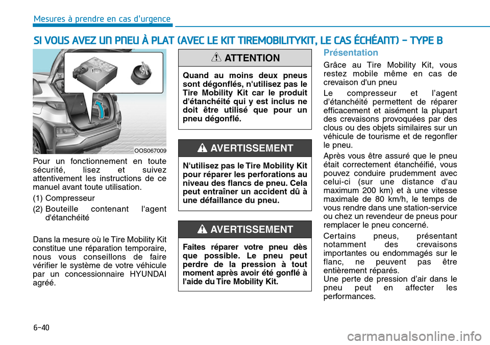 Hyundai Kona 2019 Manuel du propriétaire (in French) 6-40
Mesures à prendre en cas durgence
Pour un fonctionnement en toute
sécurité, lisez et suivez
attentivement les instructions de ce
manuel avant toute utilisation.
(1) Compresseur
(2) Bouteille Hyundai Kona 2019 Manuel du propriétaire (in French) 6-40
Mesures à prendre en cas durgence
Pour un fonctionnement en toute
sécurité, lisez et suivez
attentivement les instructions de ce
manuel avant toute utilisation.
(1) Compresseur
(2) Bouteille