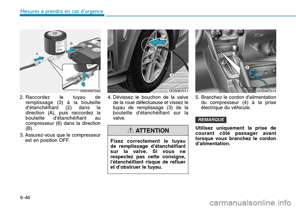 Hyundai Kona 2019 Manuel du propriétaire (in French) 6-44
Mesures à prendre en cas durgence
2. Raccordez le tuyau de
remplissage (3) à la bouteille
détanchéifiant (2) dans la
direction (A), puis raccordez la
bouteille détanchéifiant au
compres Hyundai Kona 2019 Manuel du propriétaire (in French) 6-44
Mesures à prendre en cas durgence
2. Raccordez le tuyau de
remplissage (3) à la bouteille
détanchéifiant (2) dans la
direction (A), puis raccordez la
bouteille détanchéifiant au
compres