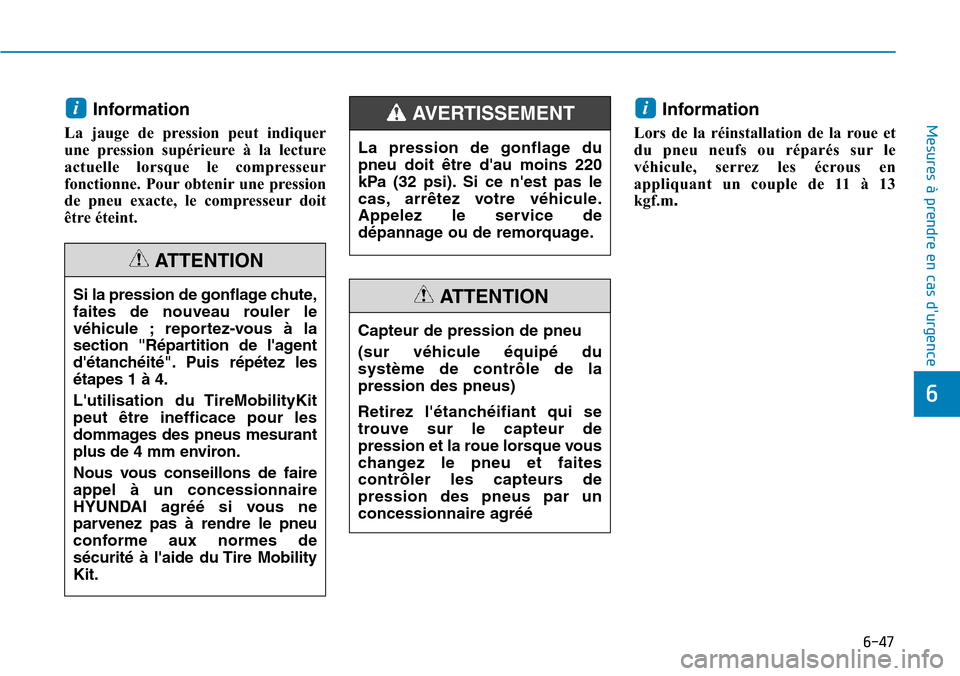 Hyundai Kona 2019  Manuel du propriétaire (in French) 6-47
Mesures à prendre en cas durgence 
6
Information
La jauge de pression peut indiquer
une pression supérieure à la lecture
actuelle lorsque le compresseur
fonctionne. Pour obtenir une pression
 Hyundai Kona 2019  Manuel du propriétaire (in French) 6-47
Mesures à prendre en cas durgence 
6
Information
La jauge de pression peut indiquer
une pression supérieure à la lecture
actuelle lorsque le compresseur
fonctionne. Pour obtenir une pression