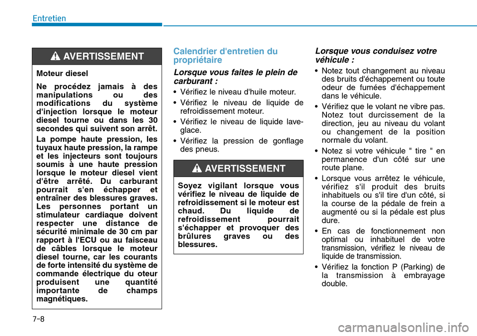 Hyundai Kona 2019 Manuel du propriétaire (in French) 7-8
Entretien
Calendrier dentretien du
propriétaire
Lorsque vous faites le plein de
carburant :
• Vérifiez le niveau dhuile moteur.
• Vérifiez le niveau de liquide de
refroidissement moteur. Hyundai Kona 2019 Manuel du propriétaire (in French) 7-8
Entretien
Calendrier dentretien du
propriétaire
Lorsque vous faites le plein de
carburant :
• Vérifiez le niveau dhuile moteur.
• Vérifiez le niveau de liquide de
refroidissement moteur.