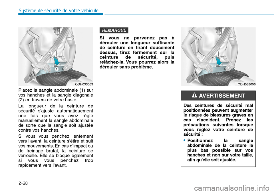 Hyundai Kona 2019  Manuel du propriétaire (in French) 2-28
Système de sécurité de votre véhicule 
Placez la sangle abdominale (1) sur
vos hanches et la sangle diagonale
(2) en travers de votre buste.
La longueur de la ceinture de
sécurité sajuste 