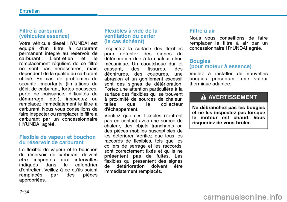 Hyundai Kona 2019 Manuel du propriétaire (in French) 7-34
Entretien
Filtre à carburant
(véhicules essence)
Votre véhicule diesel HYUNDAI est
équipé dun filtre à carburant
permanent intégré au réservoir de
carburant. Lentretien et le
remplace Hyundai Kona 2019 Manuel du propriétaire (in French) 7-34
Entretien
Filtre à carburant
(véhicules essence)
Votre véhicule diesel HYUNDAI est
équipé dun filtre à carburant
permanent intégré au réservoir de
carburant. Lentretien et le
remplace