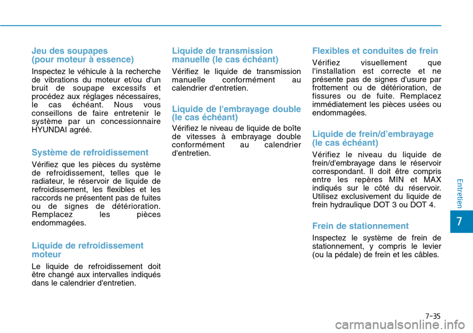 Hyundai Kona 2019 Manuel du propriétaire (in French) 7-35
7
Entretien
Jeu des soupapes
(pour moteur à essence)
Inspectez le véhicule à la recherche
de vibrations du moteur et/ou dun
bruit de soupape excessifs et
procédez aux réglages nécessaires Hyundai Kona 2019 Manuel du propriétaire (in French) 7-35
7
Entretien
Jeu des soupapes
(pour moteur à essence)
Inspectez le véhicule à la recherche
de vibrations du moteur et/ou dun
bruit de soupape excessifs et
procédez aux réglages nécessaires