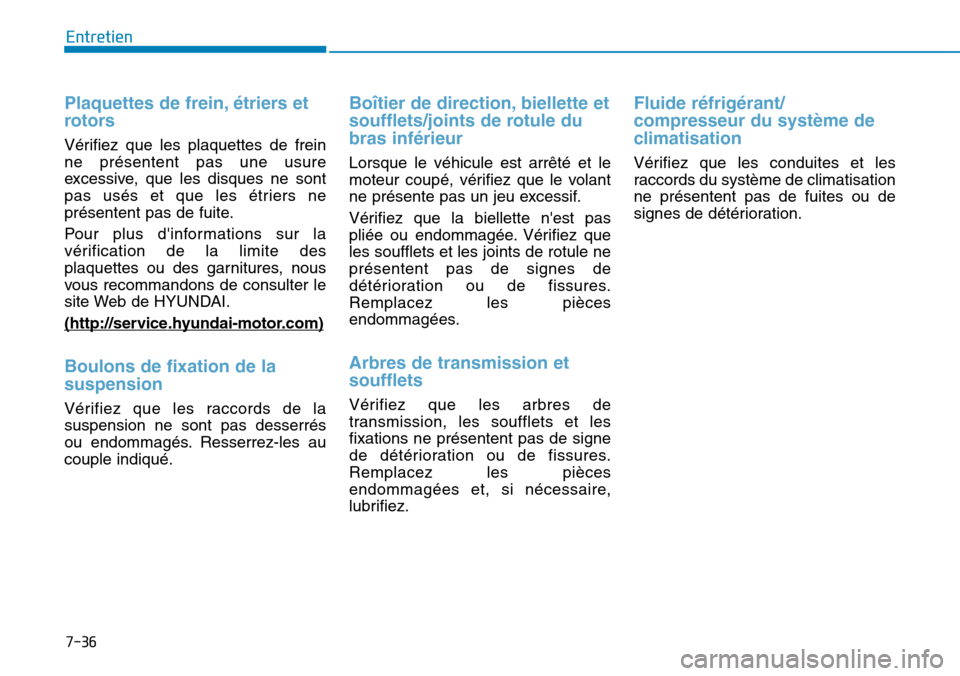 Hyundai Kona 2019 Manuel du propriétaire (in French) 7-36
Entretien
Plaquettes de frein, étriers et
rotors
Vérifiez que les plaquettes de frein
ne présentent pas une usure
excessive, que les disques ne sont
pas usés et que les étriers ne
présente Hyundai Kona 2019 Manuel du propriétaire (in French) 7-36
Entretien
Plaquettes de frein, étriers et
rotors
Vérifiez que les plaquettes de frein
ne présentent pas une usure
excessive, que les disques ne sont
pas usés et que les étriers ne
présente