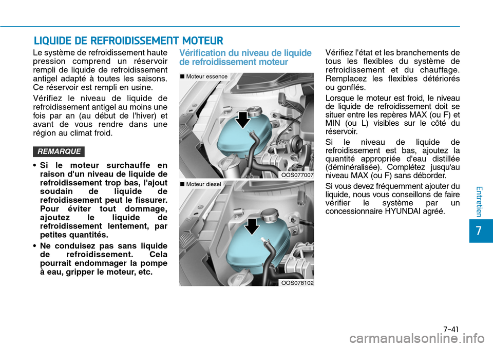 Hyundai Kona 2019  Manuel du propriétaire (in French) 7-41
7
Entretien
Le système de refroidissement haute
pression comprend un réservoir
rempli de liquide de refroidissement
antigel adapté à toutes les saisons.
Ce réservoir est rempli en usine.
Vé Hyundai Kona 2019  Manuel du propriétaire (in French) 7-41
7
Entretien
Le système de refroidissement haute
pression comprend un réservoir
rempli de liquide de refroidissement
antigel adapté à toutes les saisons.
Ce réservoir est rempli en usine.
Vé
