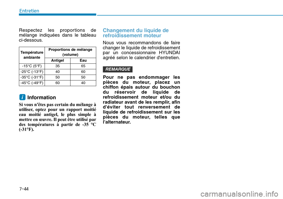 Hyundai Kona 2019  Manuel du propriétaire (in French) 7-44
Entretien
Respectez les proportions de
mélange indiquées dans le tableau
ci-dessous.
Information
Si vous nêtes pas certain du mélange à
utiliser, optez pour un rapport moitié
eau moitié a Hyundai Kona 2019  Manuel du propriétaire (in French) 7-44
Entretien
Respectez les proportions de
mélange indiquées dans le tableau
ci-dessous.
Information
Si vous nêtes pas certain du mélange à
utiliser, optez pour un rapport moitié
eau moitié a