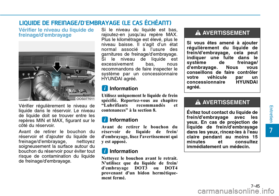 Hyundai Kona 2019  Manuel du propriétaire (in French) 7-45
7
Entretien
LIQUIDE DE FREINAGE/D’EMBRAYAGE (LE CAS ÉCHÉANT)
Vérifier le niveau du liquide de
freinage/dembrayage
Vérifier régulièrement le niveau de
liquide dans le réservoir. Le nivea Hyundai Kona 2019  Manuel du propriétaire (in French) 7-45
7
Entretien
LIQUIDE DE FREINAGE/D’EMBRAYAGE (LE CAS ÉCHÉANT)
Vérifier le niveau du liquide de
freinage/dembrayage
Vérifier régulièrement le niveau de
liquide dans le réservoir. Le nivea