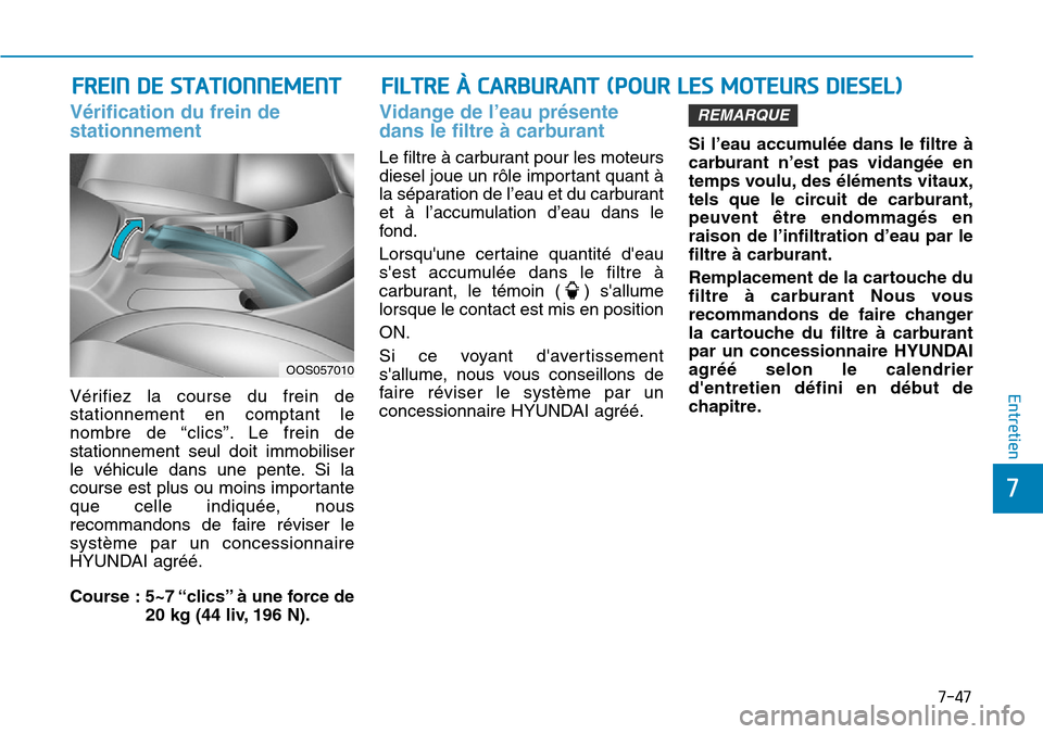 Hyundai Kona 2019  Manuel du propriétaire (in French) 7-47
7
Entretien
FILTRE À CARBURANT (POUR LES MOTEURS DIESEL)
Vérification du frein de
stationnement
Vérifiez la course du frein de
stationnement en comptant le
nombre de “clics”. Le frein de
s Hyundai Kona 2019  Manuel du propriétaire (in French) 7-47
7
Entretien
FILTRE À CARBURANT (POUR LES MOTEURS DIESEL)
Vérification du frein de
stationnement
Vérifiez la course du frein de
stationnement en comptant le
nombre de “clics”. Le frein de
s