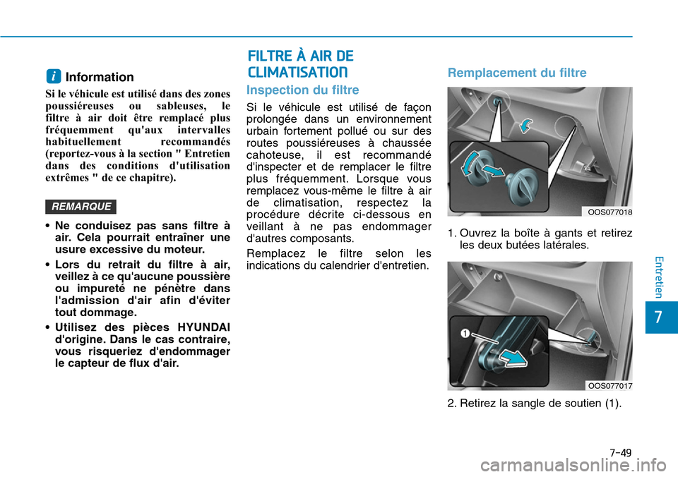 Hyundai Kona 2019 Manuel du propriétaire (in French) 7-49
7
Entretien
FILTRE À AIR DE
CLIMATISATION
Information
Si le véhicule est utilisé dans des zones
poussiéreuses ou sableuses, le
filtre à air doit être remplacé plus
fréquemment quaux in Hyundai Kona 2019 Manuel du propriétaire (in French) 7-49
7
Entretien
FILTRE À AIR DE
CLIMATISATION
Information
Si le véhicule est utilisé dans des zones
poussiéreuses ou sableuses, le
filtre à air doit être remplacé plus
fréquemment quaux in