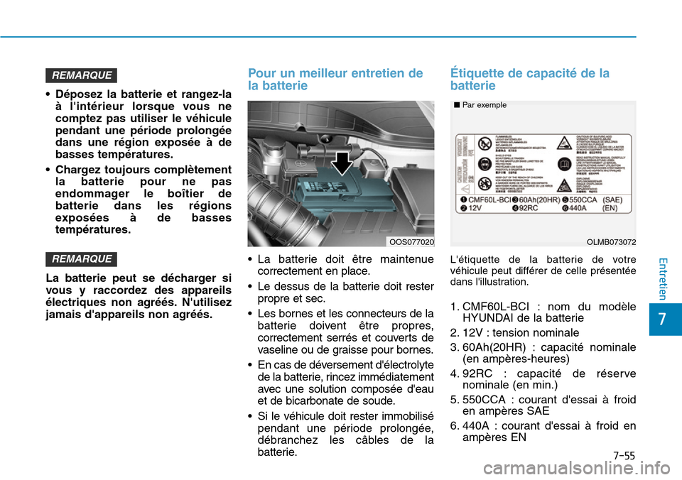 Hyundai Kona 2019 Manuel du propriétaire (in French) 7-55
7
Entretien
• Déposez la batterie et rangez-la
à lintérieur lorsque vous ne
comptez pas utiliser le véhicule
pendant une période prolongée
dans une région exposée à de
basses tempéra Hyundai Kona 2019 Manuel du propriétaire (in French) 7-55
7
Entretien
• Déposez la batterie et rangez-la
à lintérieur lorsque vous ne
comptez pas utiliser le véhicule
pendant une période prolongée
dans une région exposée à de
basses tempéra