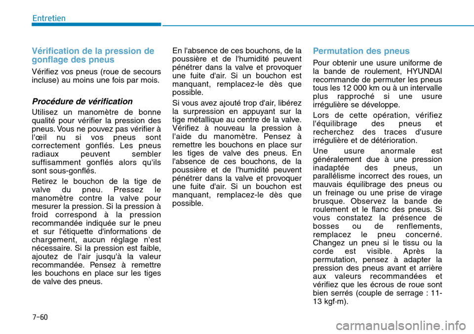 Hyundai Kona 2019 Manuel du propriétaire (in French) 7-60
Entretien
Vérification de la pression de
gonflage des pneus
Vérifiez vos pneus (roue de secours
incluse) au moins une fois par mois.
Procédure de vérification
Utilisez un manomètre de bonne
Hyundai Kona 2019 Manuel du propriétaire (in French) 7-60
Entretien
Vérification de la pression de
gonflage des pneus
Vérifiez vos pneus (roue de secours
incluse) au moins une fois par mois.
Procédure de vérification
Utilisez un manomètre de bonne