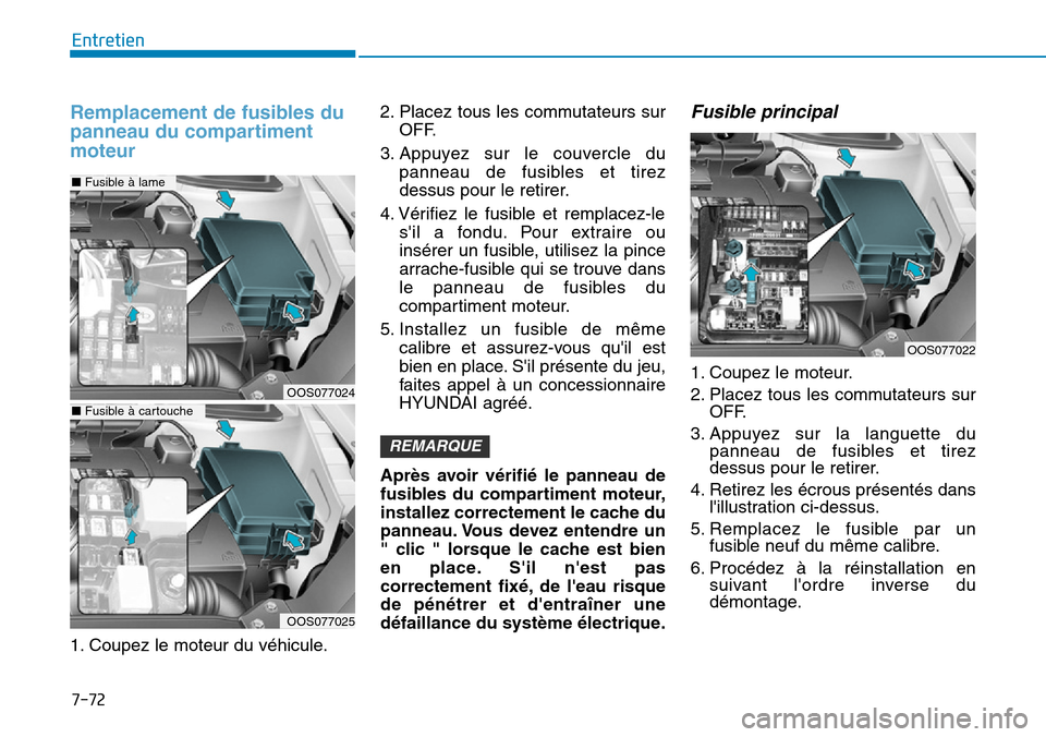 Hyundai Kona 2019 Manuel du propriétaire (in French) 7-72
Entretien
Remplacement de fusibles du
panneau du compartiment
moteur
1. Coupez le moteur du véhicule.2. Placez tous les commutateurs sur
OFF.
3. Appuyez sur le couvercle du
panneau de fusibles e Hyundai Kona 2019 Manuel du propriétaire (in French) 7-72
Entretien
Remplacement de fusibles du
panneau du compartiment
moteur
1. Coupez le moteur du véhicule.2. Placez tous les commutateurs sur
OFF.
3. Appuyez sur le couvercle du
panneau de fusibles e