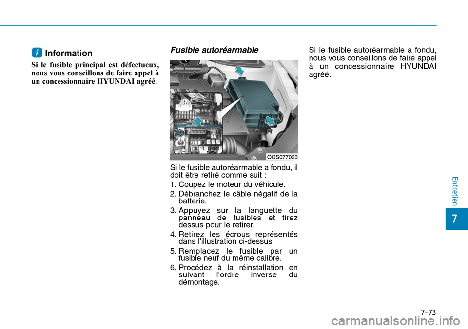 Hyundai Kona 2019 Manuel du propriétaire (in French) 7-73
7
Entretien
Information
Si le fusible principal est défectueux,
nous vous conseillons de faire appel à
un concessionnaire HYUNDAI agréé.
Fusible autoréarmable
Si le fusible autoréarmable Hyundai Kona 2019 Manuel du propriétaire (in French) 7-73
7
Entretien
Information
Si le fusible principal est défectueux,
nous vous conseillons de faire appel à
un concessionnaire HYUNDAI agréé.
Fusible autoréarmable
Si le fusible autoréarmable