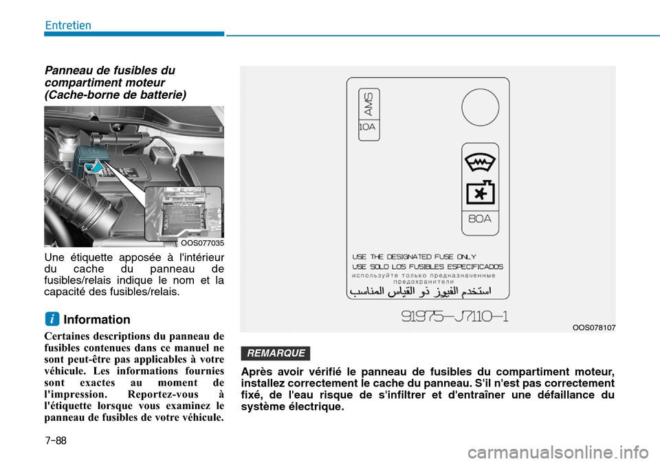 Hyundai Kona 2019 Manuel du propriétaire (in French) 7-88
Entretien
Panneau de fusibles du
compartiment moteur
(Cache-borne de batterie)
Une étiquette apposée à lintérieur
du cache du panneau de
fusibles/relais indique le nom et la
capacité des f Hyundai Kona 2019 Manuel du propriétaire (in French) 7-88
Entretien
Panneau de fusibles du
compartiment moteur
(Cache-borne de batterie)
Une étiquette apposée à lintérieur
du cache du panneau de
fusibles/relais indique le nom et la
capacité des f