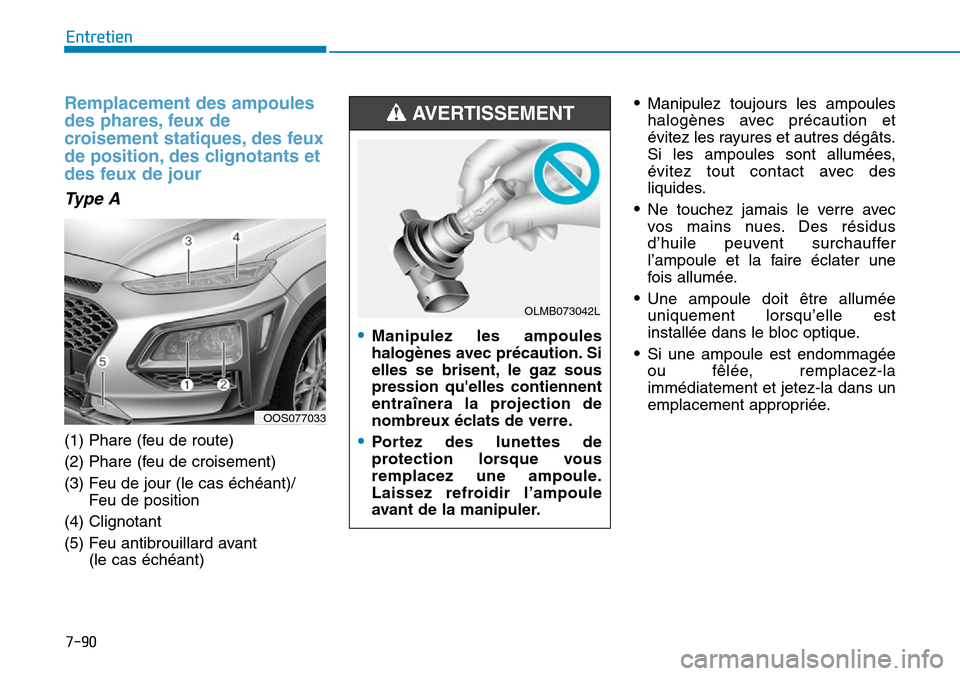 Hyundai Kona 2019 Manuel du propriétaire (in French) 7-90
Entretien
Remplacement des ampoules
des phares, feux de
croisement statiques, des feux
de position, des clignotants et
des feux de jour
Type A
(1) Phare (feu de route)
(2) Phare (feu de croisemen Hyundai Kona 2019 Manuel du propriétaire (in French) 7-90
Entretien
Remplacement des ampoules
des phares, feux de
croisement statiques, des feux
de position, des clignotants et
des feux de jour
Type A
(1) Phare (feu de route)
(2) Phare (feu de croisemen