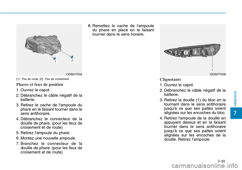 Hyundai Kona 2019  Manuel du propriétaire (in French) 7-91
7
Entretien
{1] : Feu de route, [2] : Feu de croisement
Phares et feux de position
1. Ouvrez le capot.
2. Débranchez le câble négatif de la
batterie.
3. Retirez le cache de lampoule du
phare 