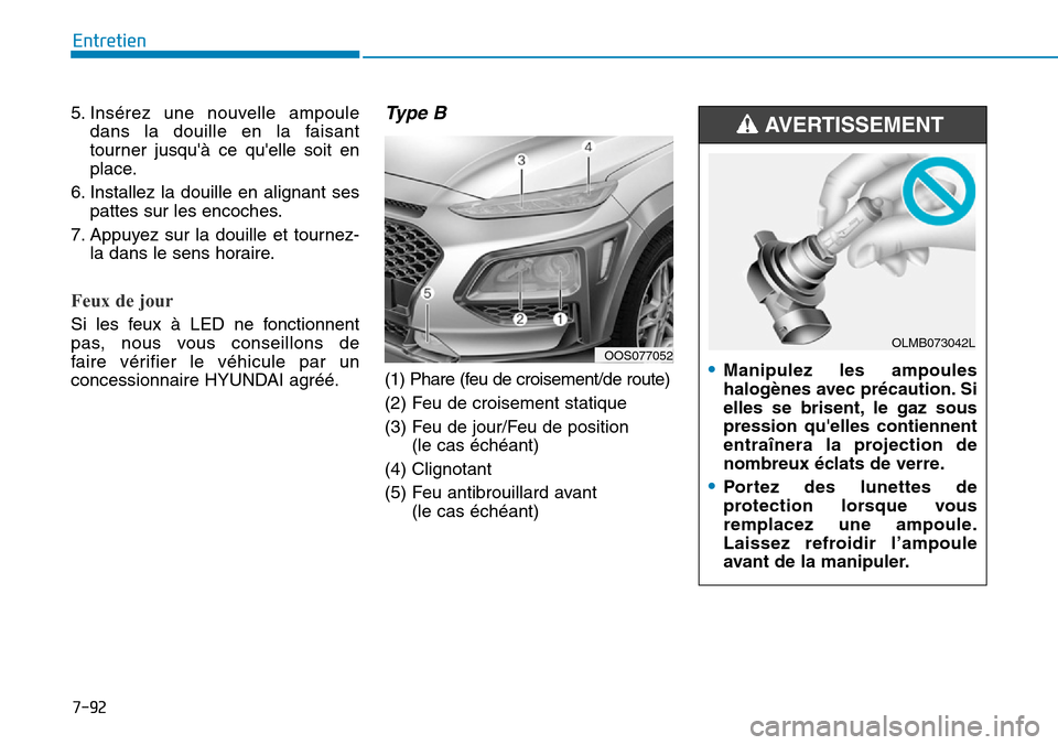 Hyundai Kona 2019 Manuel du propriétaire (in French) 7-92
Entretien
5. Insérez une nouvelle ampoule
dans la douille en la faisant
tourner jusquà ce quelle soit en
place.
6. Installez la douille en alignant ses
pattes sur les encoches.
7. Appuyez sur Hyundai Kona 2019 Manuel du propriétaire (in French) 7-92
Entretien
5. Insérez une nouvelle ampoule
dans la douille en la faisant
tourner jusquà ce quelle soit en
place.
6. Installez la douille en alignant ses
pattes sur les encoches.
7. Appuyez sur