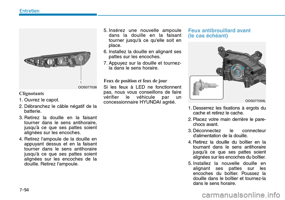 Hyundai Kona 2019 Manuel du propriétaire (in French) 7-94
Entretien
Clignotants
1. Ouvrez le capot.
2. Débranchez le câble négatif de la
batterie.
3. Retirez la douille en la faisant
tourner dans le sens antihoraire,
jusquà ce que ses pattes soient Hyundai Kona 2019 Manuel du propriétaire (in French) 7-94
Entretien
Clignotants
1. Ouvrez le capot.
2. Débranchez le câble négatif de la
batterie.
3. Retirez la douille en la faisant
tourner dans le sens antihoraire,
jusquà ce que ses pattes soient
