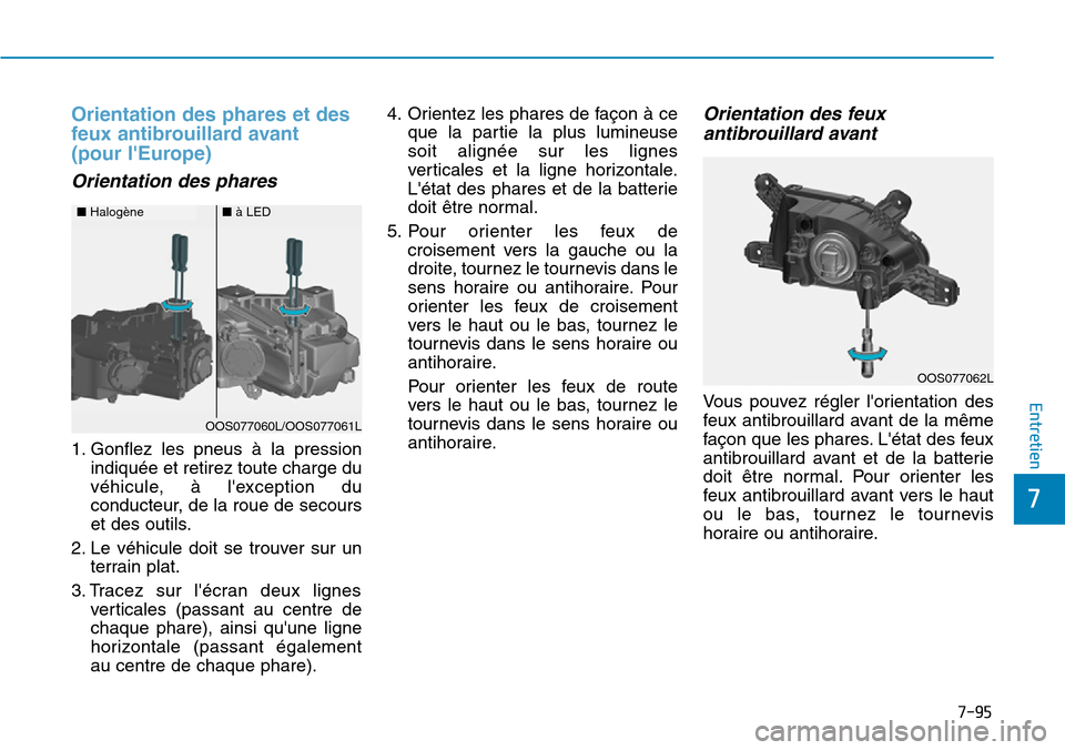 Hyundai Kona 2019 Manuel du propriétaire (in French) 7-95
7
Entretien
Orientation des phares et des
feux antibrouillard avant
(pour lEurope)
Orientation des phares
1. Gonflez les pneus à la pression
indiquée et retirez toute charge du
véhicule, à Hyundai Kona 2019 Manuel du propriétaire (in French) 7-95
7
Entretien
Orientation des phares et des
feux antibrouillard avant
(pour lEurope)
Orientation des phares
1. Gonflez les pneus à la pression
indiquée et retirez toute charge du
véhicule, Ã