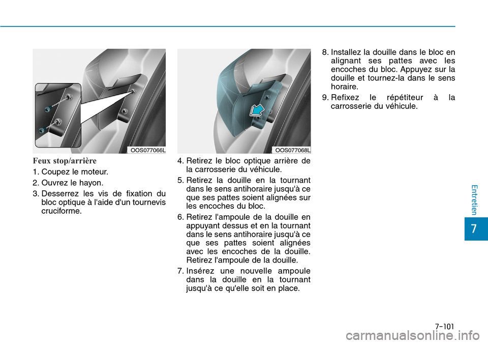 Hyundai Kona 2019  Manuel du propriétaire (in French) 7-101
7
Entretien
Feux stop/arrière
1. Coupez le moteur.
2. Ouvrez le hayon.
3. Desserrez les vis de fixation du
bloc optique à laide dun tournevis
cruciforme.4. Retirez le bloc optique arrière d