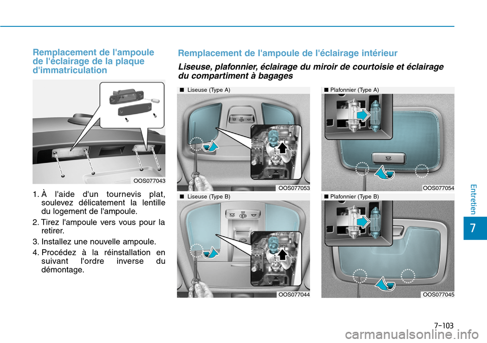Hyundai Kona 2019  Manuel du propriétaire (in French) 7-103
7
Entretien
Remplacement de lampoule
de léclairage de la plaque
dimmatriculation
1. À laide dun tournevis plat,
soulevez délicatement la lentille
du logement de lampoule.
2. Tirez lamp