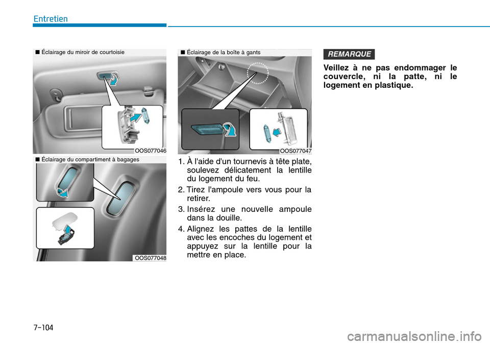 Hyundai Kona 2019  Manuel du propriétaire (in French) 7-104
Entretien
1. À laide dun tournevis à tête plate,
soulevez délicatement la lentille
du logement du feu.
2. Tirez lampoule vers vous pour la
retirer.
3. Insérez une nouvelle ampoule
dans l