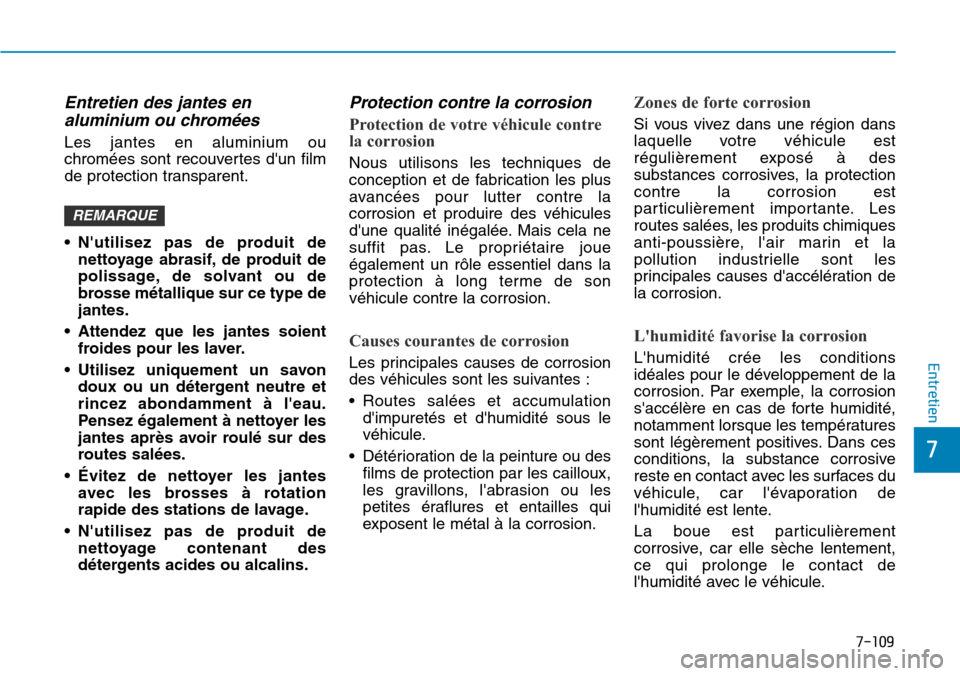 Hyundai Kona 2019 Manuel du propriétaire (in French) 7-109
7
Entretien
Entretien des jantes en
aluminium ou chromées
Les jantes en aluminium ou
chromées sont recouvertes dun film
de protection transparent.
• Nutilisez pas de produit de
nettoyage Hyundai Kona 2019 Manuel du propriétaire (in French) 7-109
7
Entretien
Entretien des jantes en
aluminium ou chromées
Les jantes en aluminium ou
chromées sont recouvertes dun film
de protection transparent.
• Nutilisez pas de produit de
nettoyage