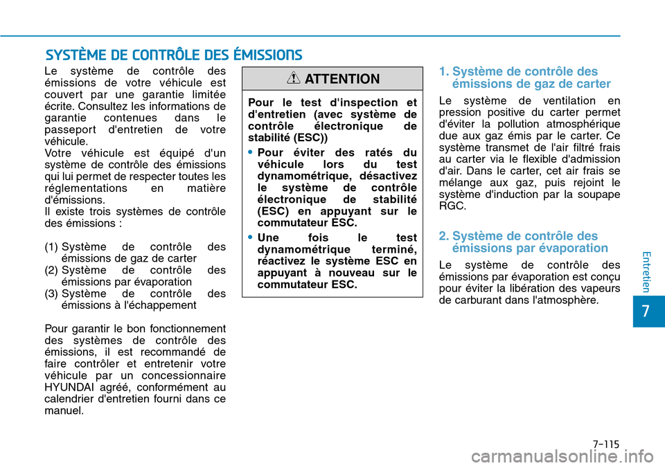 Hyundai Kona 2019 Manuel du propriétaire (in French) 7-115
7
Entretien
SYSTÈME DE CONTRÔLE DES ÉMISSIONS
Le système de contrôle des
émissions de votre véhicule est
couvert par une garantie limitée
écrite. Consultez les informations de
garantie Hyundai Kona 2019 Manuel du propriétaire (in French) 7-115
7
Entretien
SYSTÈME DE CONTRÔLE DES ÉMISSIONS
Le système de contrôle des
émissions de votre véhicule est
couvert par une garantie limitée
écrite. Consultez les informations de
garantie