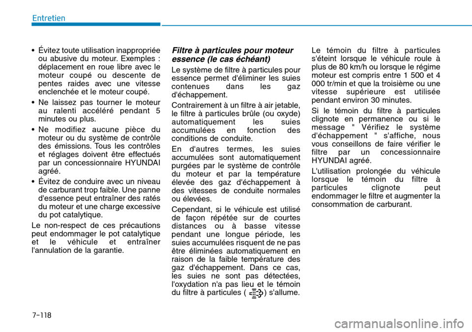 Hyundai Kona 2019 Manuel du propriétaire (in French) 7-118
Entretien
• Évitez toute utilisation inappropriée
ou abusive du moteur. Exemples :
déplacement en roue libre avec le
moteur coupé ou descente de
pentes raides avec une vitesse
enclenchée Hyundai Kona 2019 Manuel du propriétaire (in French) 7-118
Entretien
• Évitez toute utilisation inappropriée
ou abusive du moteur. Exemples :
déplacement en roue libre avec le
moteur coupé ou descente de
pentes raides avec une vitesse
enclenchée