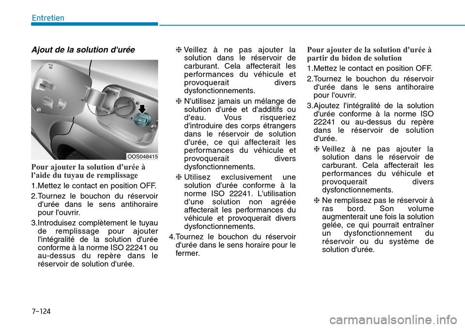 Hyundai Kona 2019 Manuel du propriétaire (in French) 7-124
Entretien
Ajout de la solution durée
Pour ajouter la solution durée à
laide du tuyau de remplissage
1.Mettez le contact en position OFF.
2.Tournez le bouchon du réservoir
durée dans le Hyundai Kona 2019 Manuel du propriétaire (in French) 7-124
Entretien
Ajout de la solution durée
Pour ajouter la solution durée à
laide du tuyau de remplissage
1.Mettez le contact en position OFF.
2.Tournez le bouchon du réservoir
durée dans le