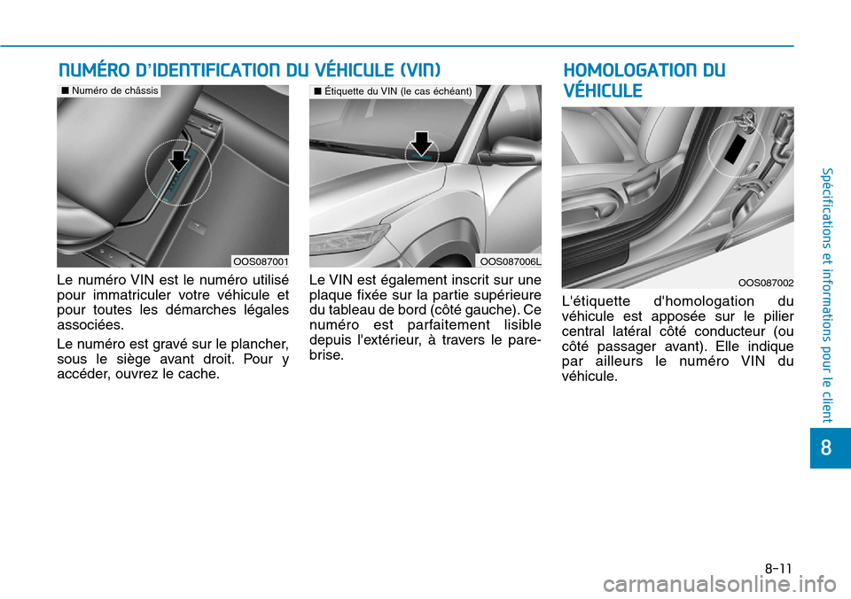 Hyundai Kona 2019 Manuel du propriétaire (in French) 8-11
8
Spécifications et informations pour le client
Le numéro VIN est le numéro utilisé
pour immatriculer votre véhicule et
pour toutes les démarches légales
associées.
Le numéro est gravé Hyundai Kona 2019 Manuel du propriétaire (in French) 8-11
8
Spécifications et informations pour le client
Le numéro VIN est le numéro utilisé
pour immatriculer votre véhicule et
pour toutes les démarches légales
associées.
Le numéro est gravé
