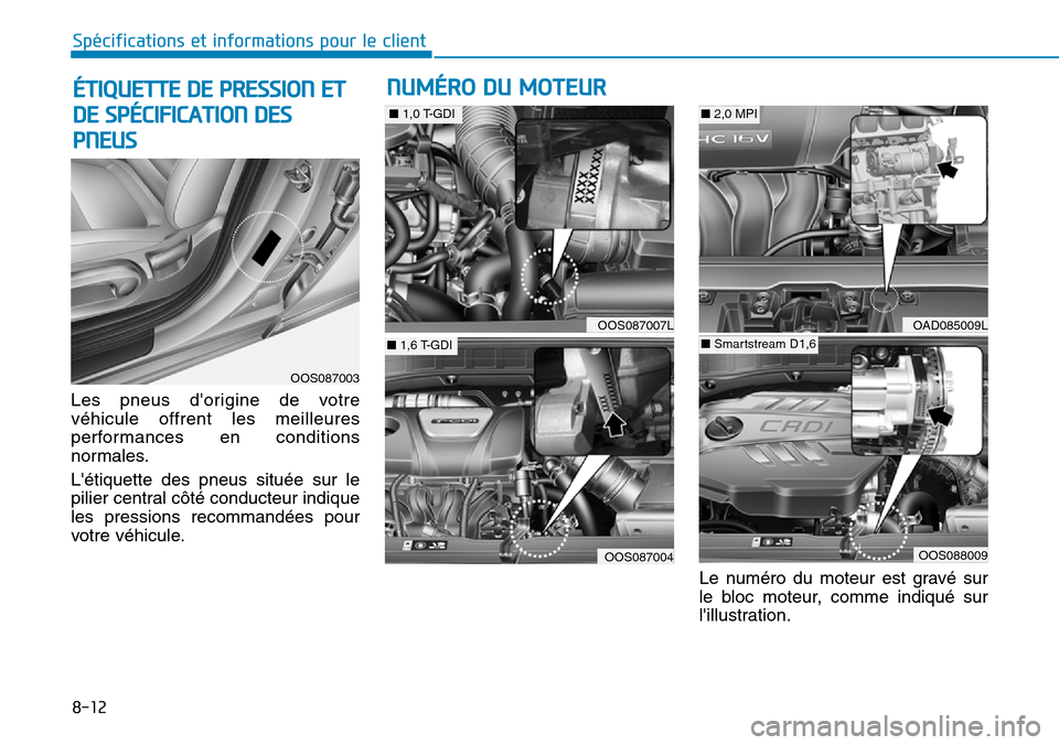 Hyundai Kona 2019 Manuel du propriétaire (in French) 8-12
Spécifications et informations pour le client
Les pneus dorigine de votre
véhicule offrent les meilleures
performances en conditions
normales.
Létiquette des pneus située sur le
pilier cent Hyundai Kona 2019 Manuel du propriétaire (in French) 8-12
Spécifications et informations pour le client
Les pneus dorigine de votre
véhicule offrent les meilleures
performances en conditions
normales.
Létiquette des pneus située sur le
pilier cent
