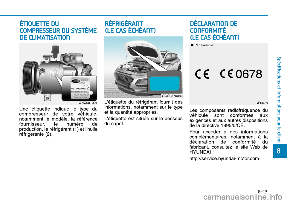 Hyundai Kona 2019 Manuel du propriétaire (in French) 8-13
8
Spécifications et informations pour le client
Une étiquette indique le type du
compresseur de votre véhicule,
notamment le modèle, la référence
fournisseur, le numéro de
production, le r Hyundai Kona 2019 Manuel du propriétaire (in French) 8-13
8
Spécifications et informations pour le client
Une étiquette indique le type du
compresseur de votre véhicule,
notamment le modèle, la référence
fournisseur, le numéro de
production, le r