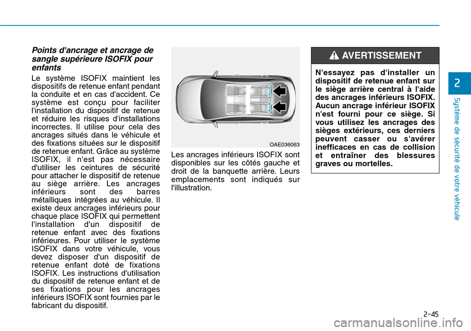 Hyundai Kona 2019 Manuel du propriétaire (in French) 2-45
Système de sécurité de votre véhicule
2
Points dancrage et ancrage de
sangle supérieure ISOFIX pour
enfants
Le système ISOFIX maintient les
dispositifs de retenue enfant pendant
la condu Hyundai Kona 2019 Manuel du propriétaire (in French) 2-45
Système de sécurité de votre véhicule
2
Points dancrage et ancrage de
sangle supérieure ISOFIX pour
enfants
Le système ISOFIX maintient les
dispositifs de retenue enfant pendant
la condu