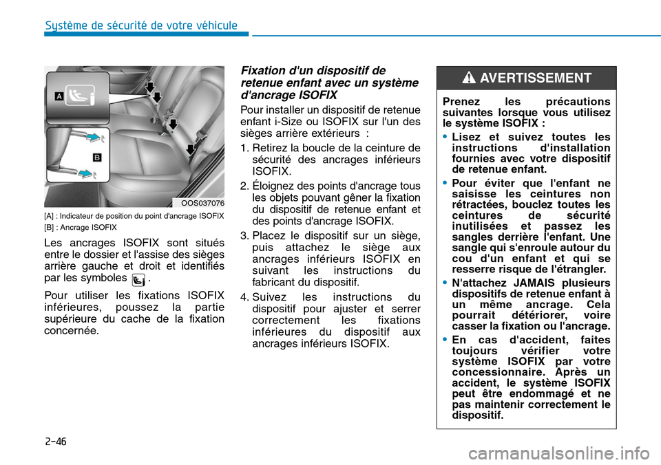 Hyundai Kona 2019  Manuel du propriétaire (in French) 2-46
Système de sécurité de votre véhicule 
[A] : Indicateur de position du point dancrage ISOFIX
[B] : Ancrage ISOFIX
Les ancrages ISOFIX sont situés
entre le dossier et lassise des sièges
ar